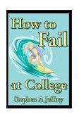 How to Fail at College 2003 9780595263387 Front Cover