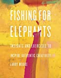 Fishing for Elephants Insights and Exercises to Inspire Authentic Creativity  9780692100387 Front Cover