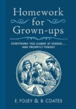 Homework for Grown-Ups Everything You Learnt at School... and Promptly Forgot 2009 9780767932387 Front Cover