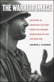 Warrior Image Soldiers in American Culture from the Second World War to the Vietnam Era  9780807858387 Front Cover