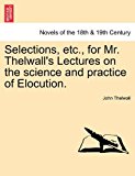 Selections, etc , for Mr Thelwall's Lectures on the Science and Practice of Elocution 2011 9781241154387 Front Cover