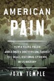 American Pain How a Young Felon and His Ring of Doctors Unleashed America's Deadliest Drug Epidemic  9781493007387 Front Cover