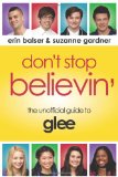 Don't Stop Believin' The Unofficial Guide to Glee 2010 9781550229387 Front Cover
