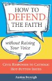 How to Defend the Faith Without Raising Your Voice Civil Responses to Catholic Hot-Button Issues cover art
