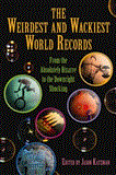 Weirdest and Wackiest World Records From the Absolutely Bizarre to the Downright Shocking 2012 9781616084387 Front Cover
