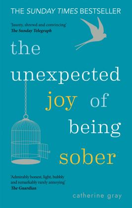 Unexpected Joy of Being Sober Discovering a Happy, Healthy, Wealthy Alcohol-Free Life  9781912023387 Front Cover