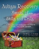 Autism Recovery Manual of Skills and Drills A Preschool and Kindergarten Education Guide for Parents, Teachers, and Therapists 2010 9781934759387 Front Cover