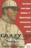 Crazy '08 How a Cast of Cranks, Rogues, Boneheads, and Magnates Created the Greatest Year in Baseball History cover art