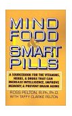 Mind Food and Smart Pills A Sourcebook for the Vitamins, Herbs, and Drugs That Can Increase Intelligence, Improve Memory, and Prevent Brain Aging 1989 9780385261388 Front Cover