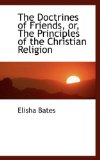 The Doctrines of Friends, Or, the Principles of the Christian Religion: 2009 9781103589388 Front Cover
