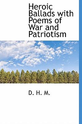 Heroic Ballads with Poems of War and Patriotism 2009 9781117340388 Front Cover
