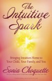 Intuitive Spark Bringing Intuition Home to Your Child, Your Family, and You  9781401917388 Front Cover