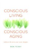 Conscious Living, Conscious Aging Embrace and Savor Your Next Chapter 2014 9781582704388 Front Cover