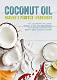 Coconut Oil: Nature's Perfect Ingredient Over 100 Recipes Including Healthy Dishes and Baked Treats to Nurture Your Body and Beauty Ideas to Feed Your Skin  9781849498388 Front Cover
