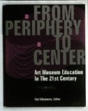 From Periphery to Center : Art Museum Education in the 21st Century  9781890160388 Front Cover