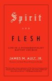 Spirit and Flesh Life in a Fundamentalist Baptist Church 2005 9780375702389 Front Cover