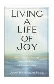 Living a Life of Joy Tap into the World's Ancient Wisdom and Reach a New Level of Well-Being and Delight 1997 9780449911389 Front Cover