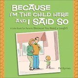Because I'm the Child Here and I Said So A Joke Book for Parents (Because You Need a Laugh!) 2006 9780740757389 Front Cover