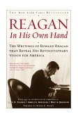 Reagan, in His Own Hand The Writings of Ronald Reagan That Reveal His Revolutionary Vision for America  9780743219389 Front Cover