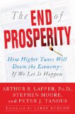 End of Prosperity How Higher Taxes Will Doom the Economy--If We Let It Happen  9781416592389 Front Cover