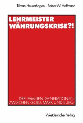 Lehrmeister Wï¿½hrungskrise?! Drei Familien-Generationen Zwischen Gold, Mark und Euro 2013 9783322804389 Front Cover