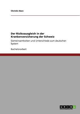 Der Risikoausgleich in der Krankenversicherung der Schweiz Gemeinsamkeiten und Unterschiede zum deutschen System 2011 9783640920389 Front Cover