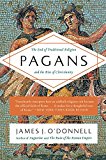Pagans The End of Traditional Religion and the Rise of Christianity  9780061845390 Front Cover