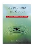 Unwinding the Clock Ten Thoughts on Our Relationship to Time 2001 9780151005390 Front Cover