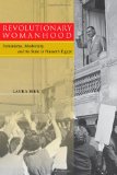 Revolutionary Womanhood Feminisms, Modernity, and the State in Nasser's Egypt  9780804774390 Front Cover