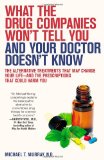 What the Drug Companies Won't Tell You and Your Doctor Doesn't Know The Alternative Treatments That May Change Your Life--And the Prescriptions That Could Harm You 2010 9781416549390 Front Cover