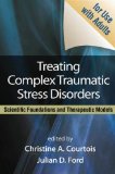 Treating Complex Traumatic Stress Disorders (Adults) Scientific Foundations and Therapeutic Models