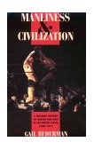 Manliness and Civilization A Cultural History of Gender and Race in the United States, 1880-1917