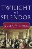 Twilight of Splendor The Court of Queen Victoria During Her Diamond Jubilee Year 2007 9780470044391 Front Cover