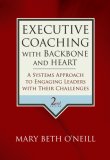 Executive Coaching with Backbone and Heart A Systems Approach to Engaging Leaders with Their Challenges
