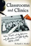Classrooms and Clinics Urban Schools and the Protection and Promotion of Child Health, 1870-1930 2013 9780813562391 Front Cover