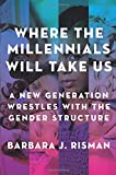 Where the Millennials Will Take Us A New Generation Wrestles with the Gender Structure  9780199324392 Front Cover