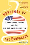 Horsemen of the Esophagus Competitive Eating and the Big Fat American Dream 2007 9780307237392 Front Cover