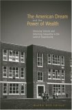 American Dream and the Power of Wealth Choosing Schools and Inheriting Inequality in the Land of Opportunity  9780415952392 Front Cover