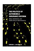 Politics of Automobile Insurance Reform Ideas, Institutions, and Public Policy in North America 1999 9780878407392 Front Cover