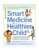 Smart Medicine for a Healthier Child The Practical a-To-Z Reference to Natural and Conventional Treatments for Infants and Children, Second Edition 2nd 2003 9781583331392 Front Cover