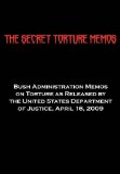 Secret Torture Memos : Bush Administration Memos on Torture as Released by the Department of Justice, April 16 2009 2009 9781604504392 Front Cover