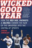 Wicked Good Year How the Red Sox, Patriots, and Celtics Turned the Hub of the Universe into the Capital of Sports 2010 9780061787393 Front Cover