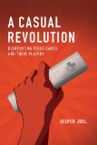 Casual Revolution Reinventing Video Games and Their Players cover art