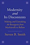 Modernity and Its Discontents Making and Unmaking the Bourgeois from Machiavelli to Bellow  9780300198393 Front Cover