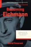 Becoming Eichmann Rethinking the Life, Crimes, and Trial of a ""Desk Murderer"" cover art