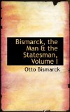 Bismarck, the Man a the Statesman: 2008 9780559266393 Front Cover