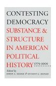 Contesting Democracy Substance and Structure in American Political History, 1775-2000 cover art
