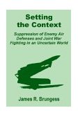 Setting the Context Suppression of Enemy Air Defenses and Joint War Fighting in an Uncertain World 2002 9781410201393 Front Cover