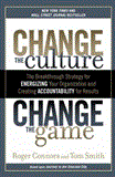 Change the Culture, Change the Game The Breakthrough Strategy for Energizing Your Organization and Creating Accounta Bility for Results cover art