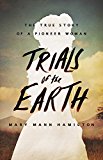 Trials of the Earth The True Story of a Pioneer Woman  9780316341394 Front Cover